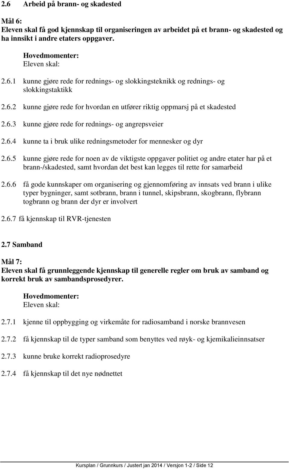 6.6 få gode kunnskaper om organisering og gjennomføring av innsats ved brann i ulike typer bygninger, samt sotbrann, brann i tunnel, skipsbrann, skogbrann, flybrann togbrann og brann der dyr er