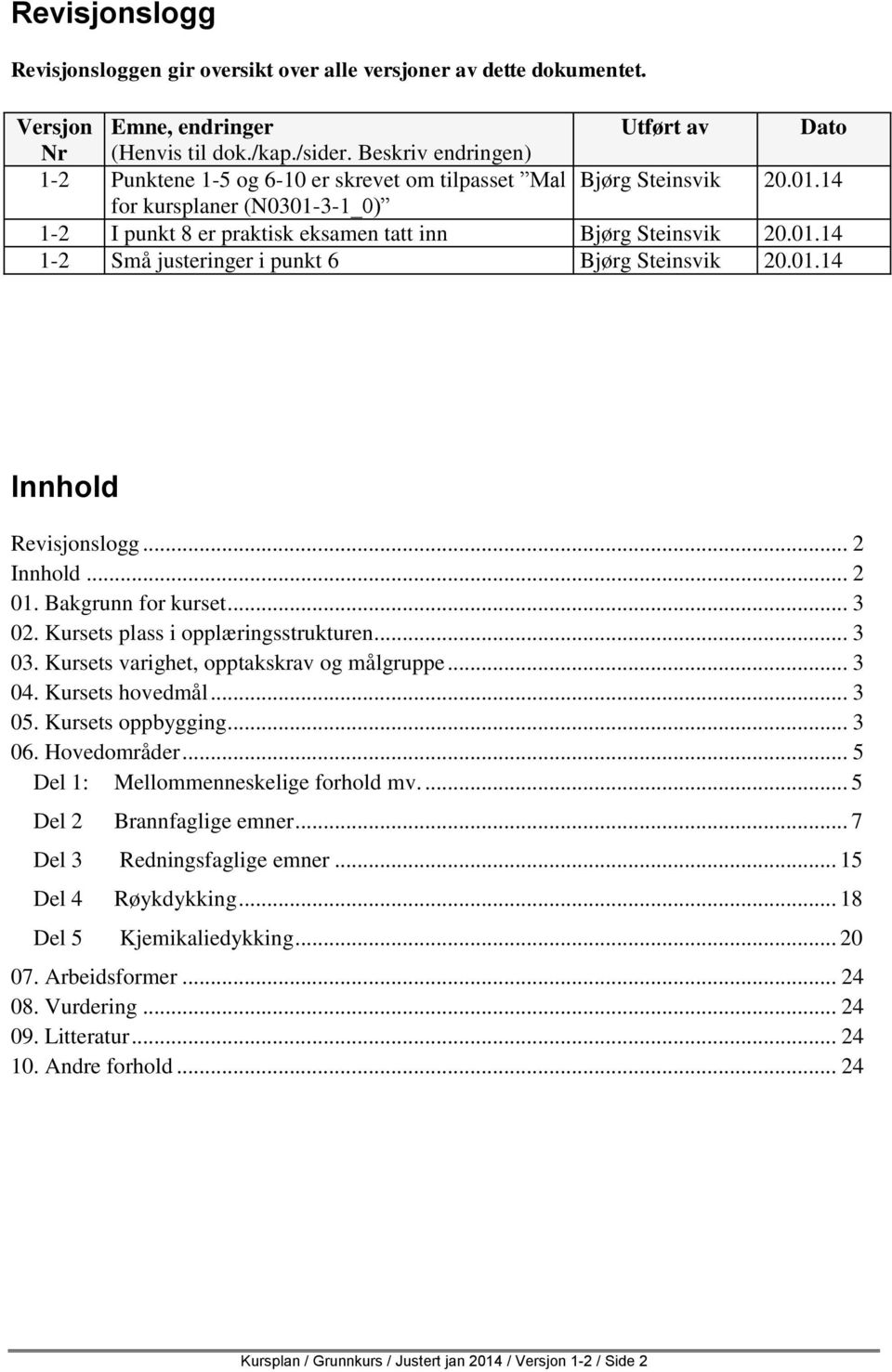 01.14 Innhold Revisjonslogg... 2 Innhold... 2 01. Bakgrunn for kurset... 3 02. Kursets plass i opplæringsstrukturen... 3 03. Kursets varighet, opptakskrav og målgruppe... 3 04. Kursets hovedmål... 3 05.