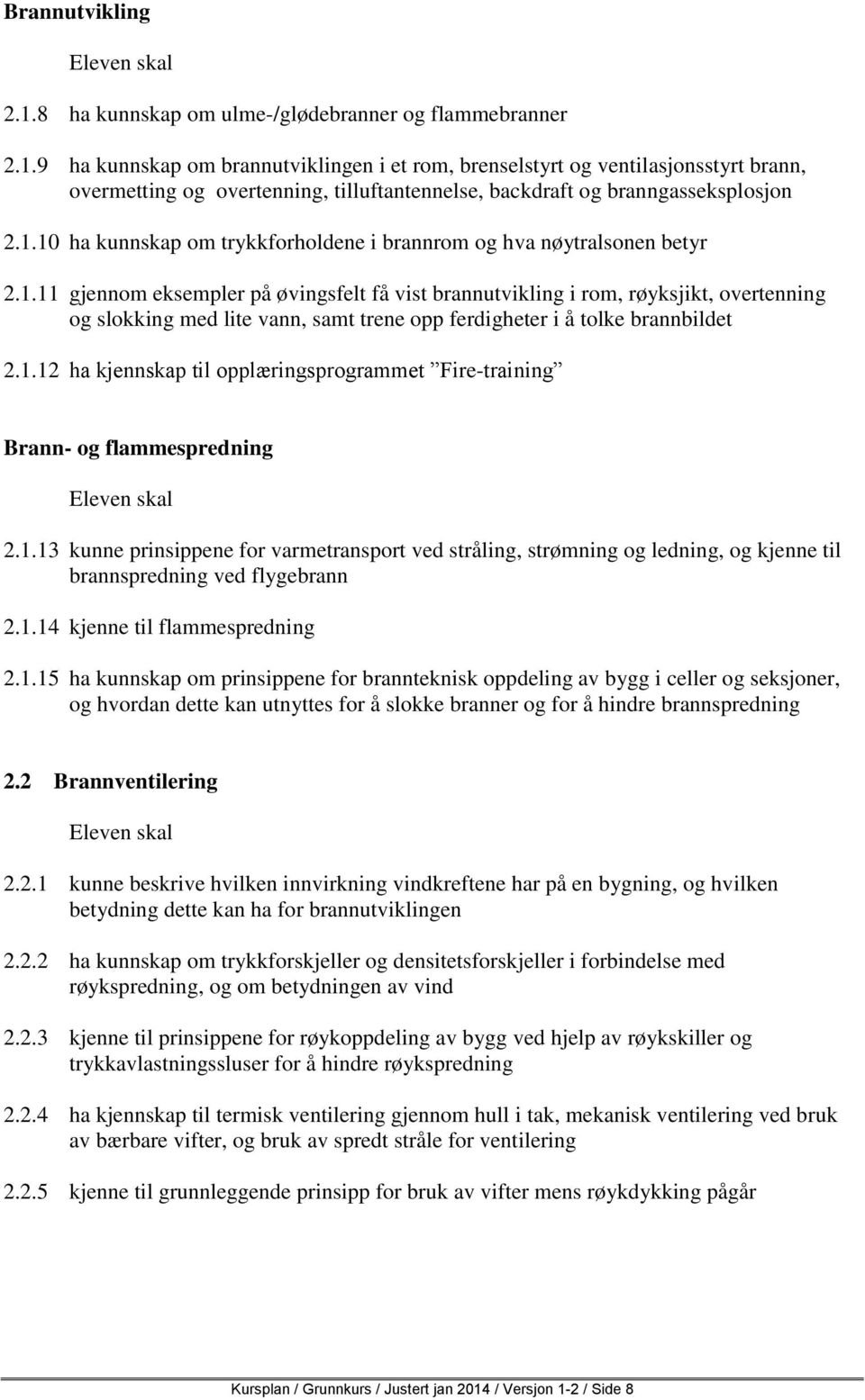 1.12 ha kjennskap til opplæringsprogrammet Fire-training Brann- og flammespredning Eleven skal 2.1.13 kunne prinsippene for varmetransport ved stråling, strømning og ledning, og kjenne til brannspredning ved flygebrann 2.