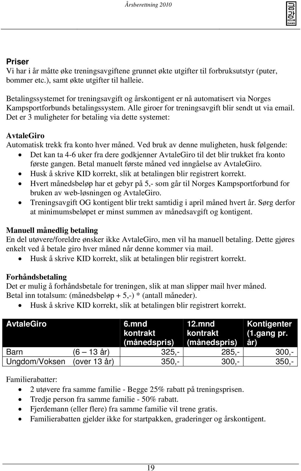 Det er 3 muligheter for betaling via dette systemet: AvtaleGiro Automatisk trekk fra konto hver måned.