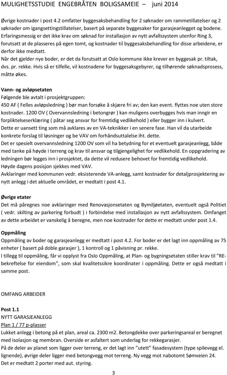 derfor ikke medtatt. Når det gjelder nye boder, er det da forutsatt at Oslo kommune ikke krever en byggesak pr. tiltak, dvs. pr. rekke.