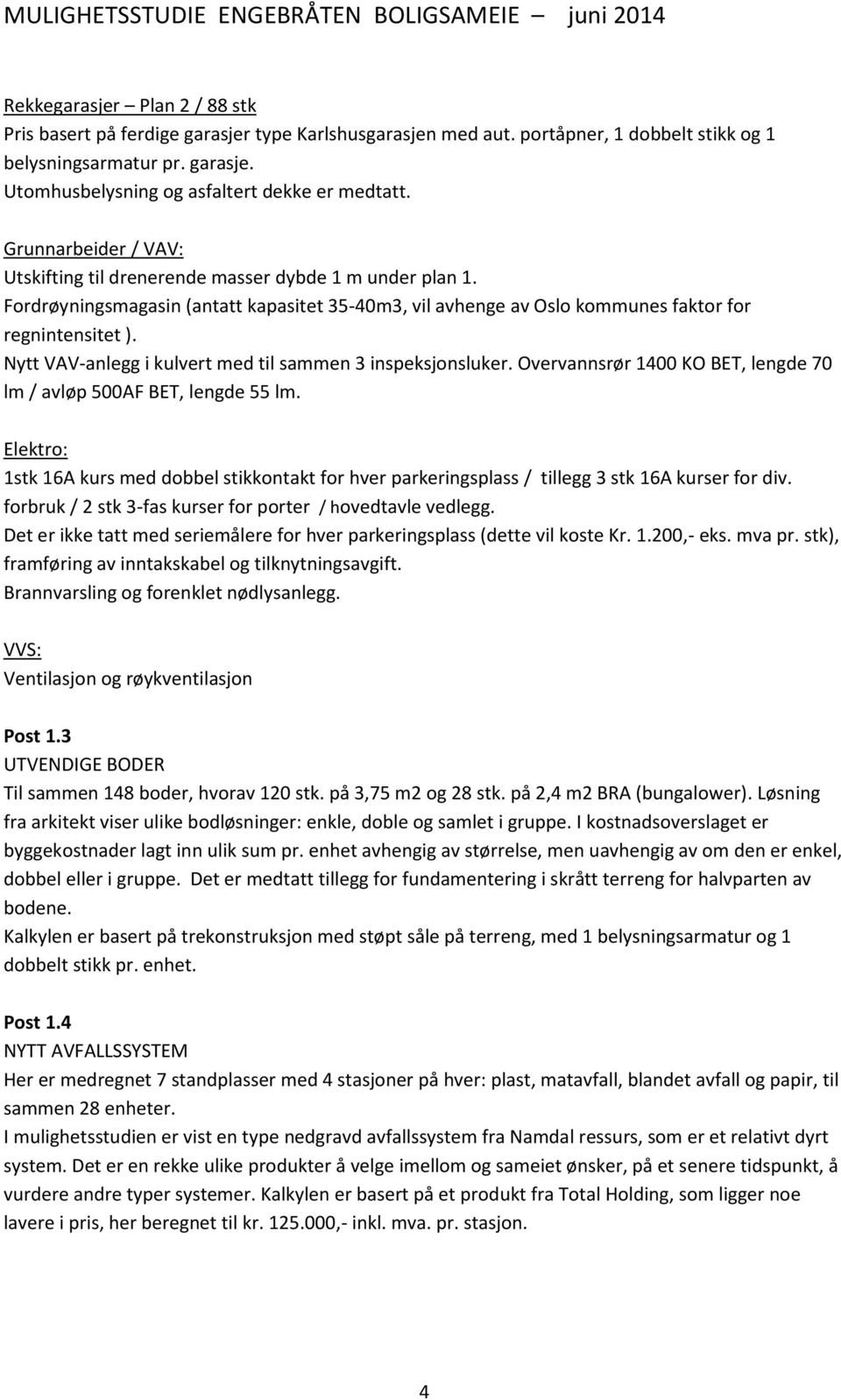 Nytt VAV-anlegg i kulvert med til sammen 3 inspeksjonsluker. Overvannsrør 1400 KO BET, lengde 70 lm / avløp 500AF BET, lengde 55 lm.