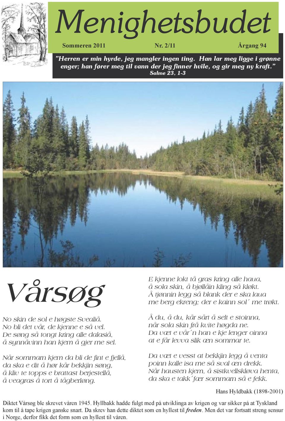 Når sommarn kjem da bli de fint e fjellå, da ska e dit å hør kår bekkjin søng, å kliv te topps e brattast berjestellå, å veagras å tort å tågberløng.