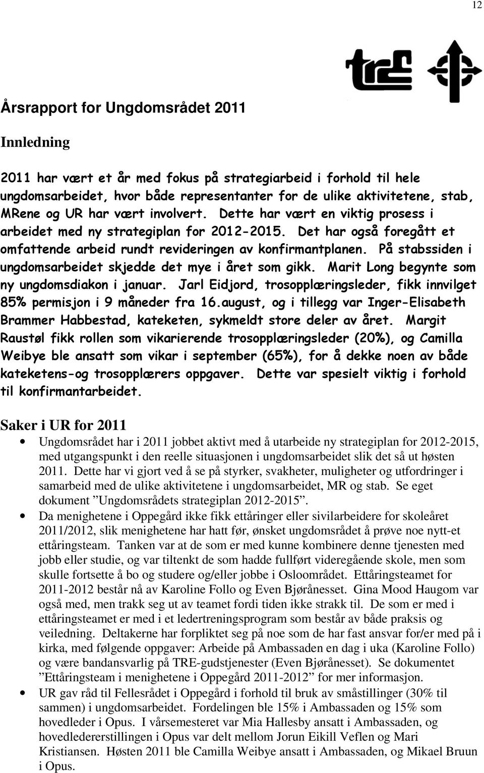 På stabssiden i ungdomsarbeidet skjedde det mye i året som gikk. Marit Long begynte som ny ungdomsdiakon i januar. Jarl Eidjord, trosopplæringsleder, fikk innvilget 85% permisjon i 9 måneder fra 16.