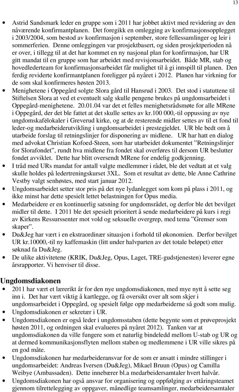 Denne omleggingen var prosjektbasert, og siden prosjektperioden nå er over, i tillegg til at det har kommet en ny nasjonal plan for konfirmasjon, har UR gitt mandat til en gruppe som har arbeidet med