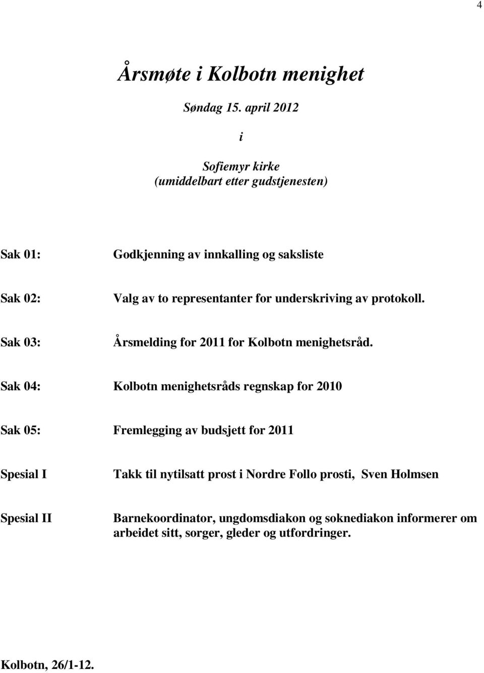 representanter for underskriving av protokoll. Sak 03: Årsmelding for 2011 for Kolbotn menighetsråd.