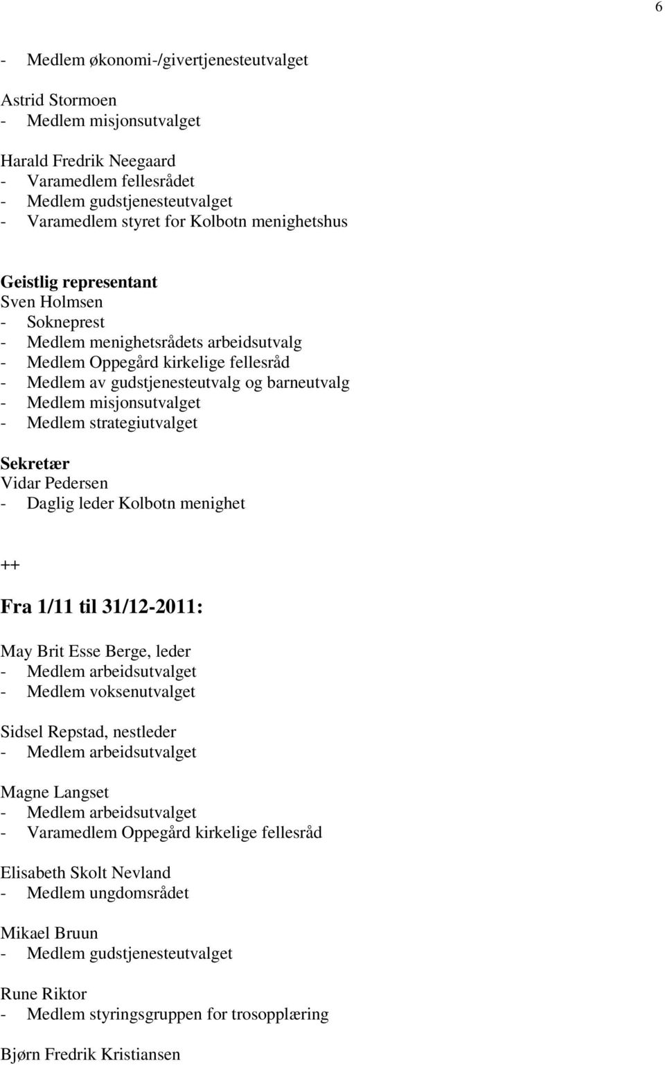 misjonsutvalget - Medlem strategiutvalget Sekretær Vidar Pedersen - Daglig leder Kolbotn menighet ++ Fra 1/11 til 31/12-2011: May Brit Esse Berge, leder - Medlem arbeidsutvalget - Medlem