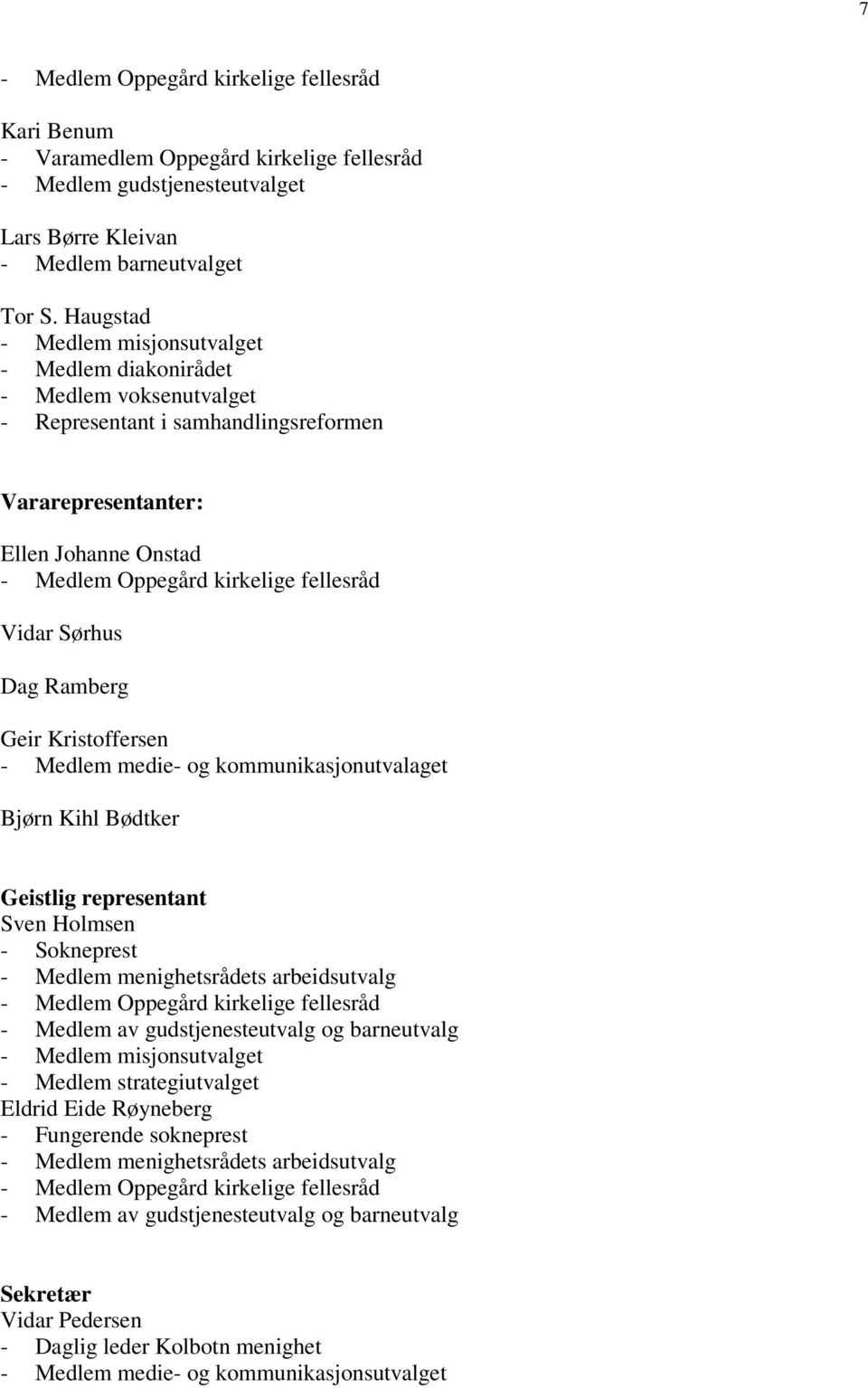 Vidar Sørhus Dag Ramberg Geir Kristoffersen - Medlem medie- og kommunikasjonutvalaget Bjørn Kihl Bødtker Geistlig representant Sven Holmsen - Sokneprest - Medlem menighetsrådets arbeidsutvalg -