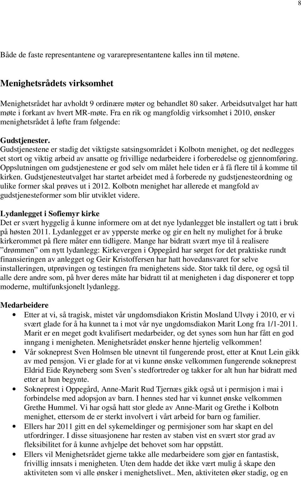 Gudstjenestene er stadig det viktigste satsingsområdet i Kolbotn menighet, og det nedlegges et stort og viktig arbeid av ansatte og frivillige nedarbeidere i forberedelse og gjennomføring.