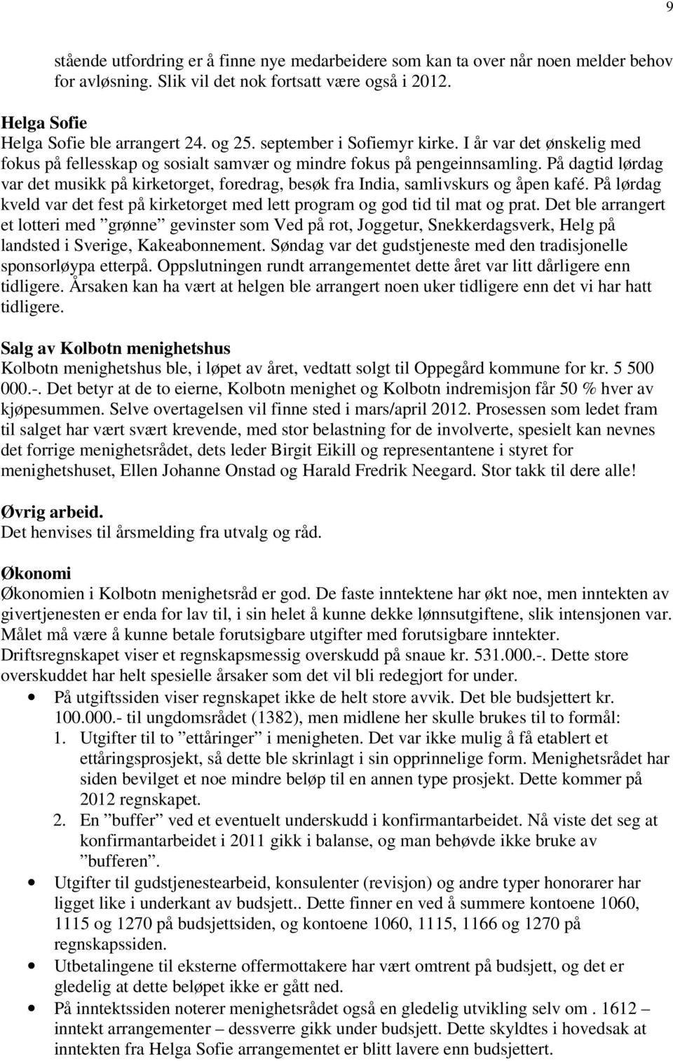 På dagtid lørdag var det musikk på kirketorget, foredrag, besøk fra India, samlivskurs og åpen kafé. På lørdag kveld var det fest på kirketorget med lett program og god tid til mat og prat.