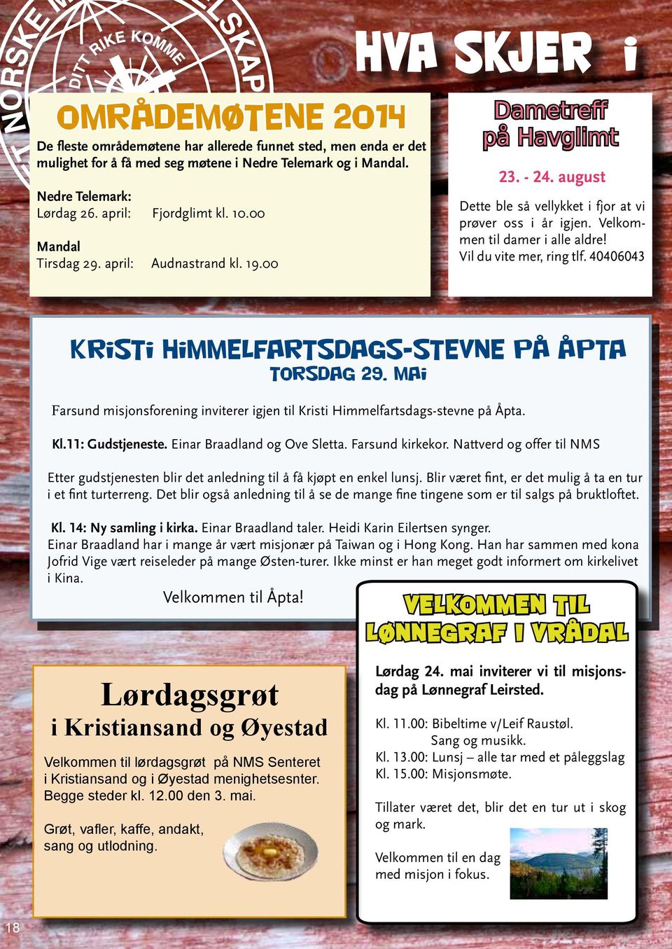 Vil du vite mer, ring tlf. 40406043 Kristi Himmelfartsdags-stevne på Åpta Torsdag 29. mai Farsund misjonsforening inviterer igjen til Kristi Himmelfartsdags-stevne på Åpta. Kl.11: Gudstjeneste.