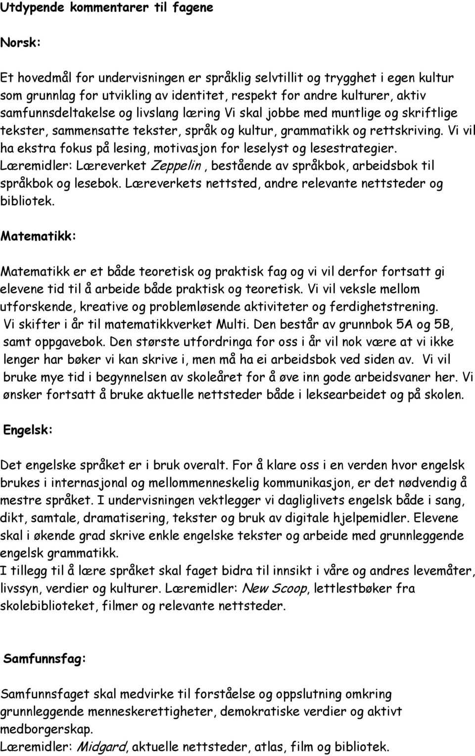 Vi vil ha ekstra fokus på lesing, motivasjon for leselyst og lesestrategier. Læremidler: Læreverket Zeppelin, bestående av språkbok, arbeidsbok til språkbok og lesebok.