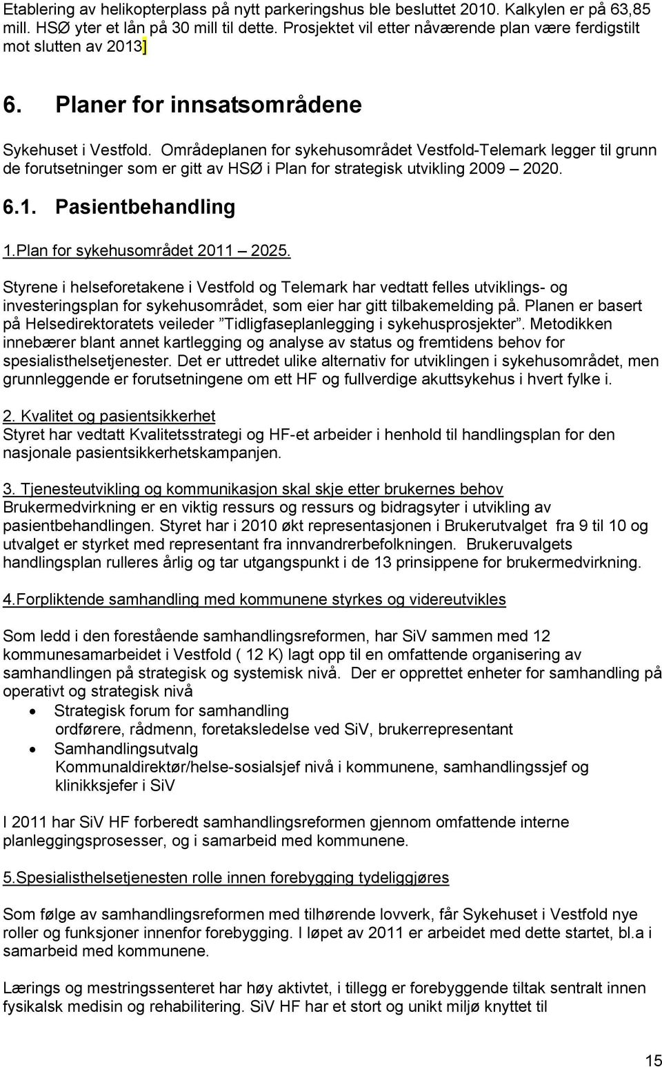 Områdeplanen for sykehusområdet Vestfold-Telemark legger til grunn de forutsetninger som er gitt av HSØ i Plan for strategisk utvikling 2009 2020. 6.1. Pasientbehandling 1.