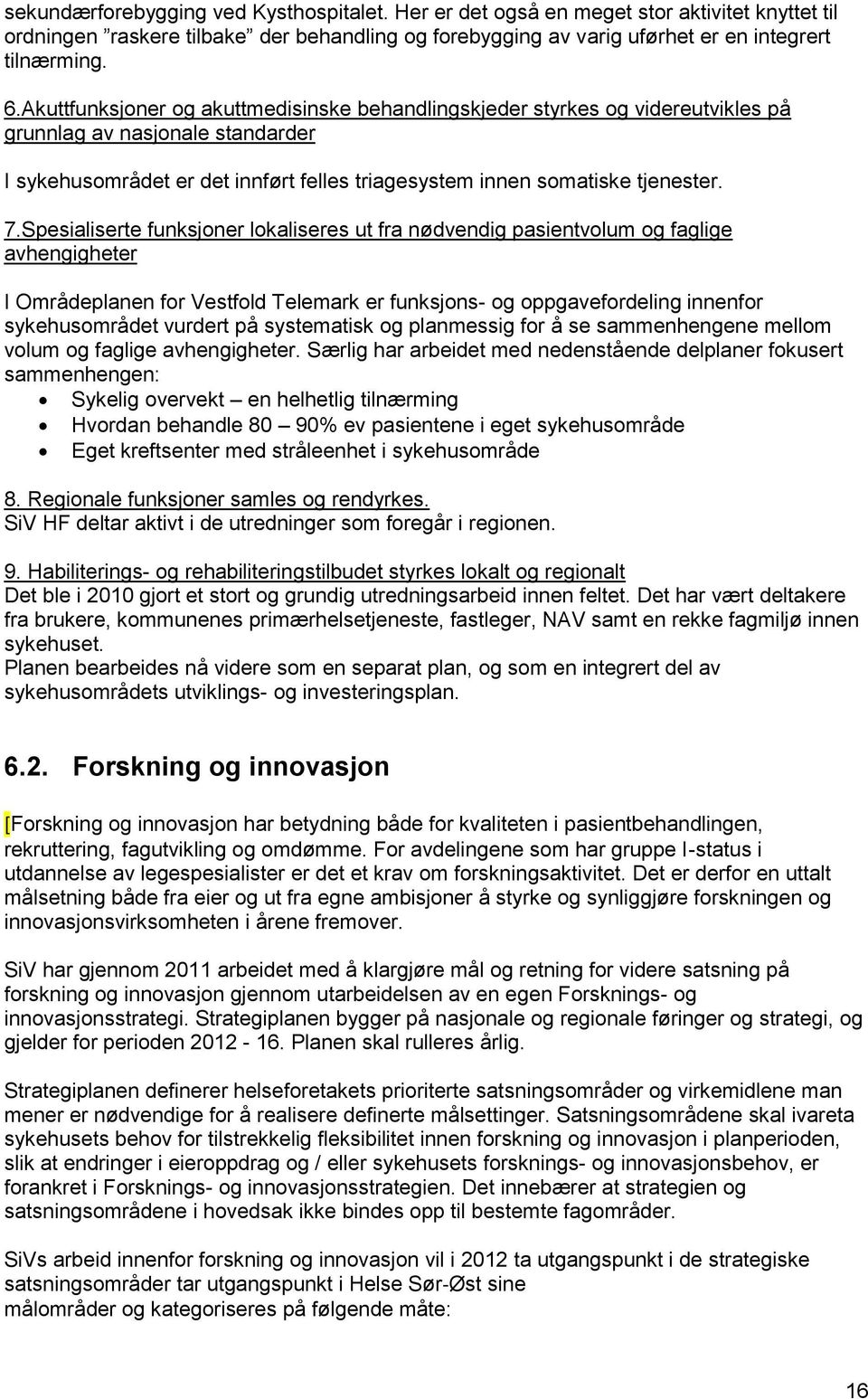 Spesialiserte funksjoner lokaliseres ut fra nødvendig pasientvolum og faglige avhengigheter I Områdeplanen for Vestfold Telemark er funksjons- og oppgavefordeling innenfor sykehusområdet vurdert på