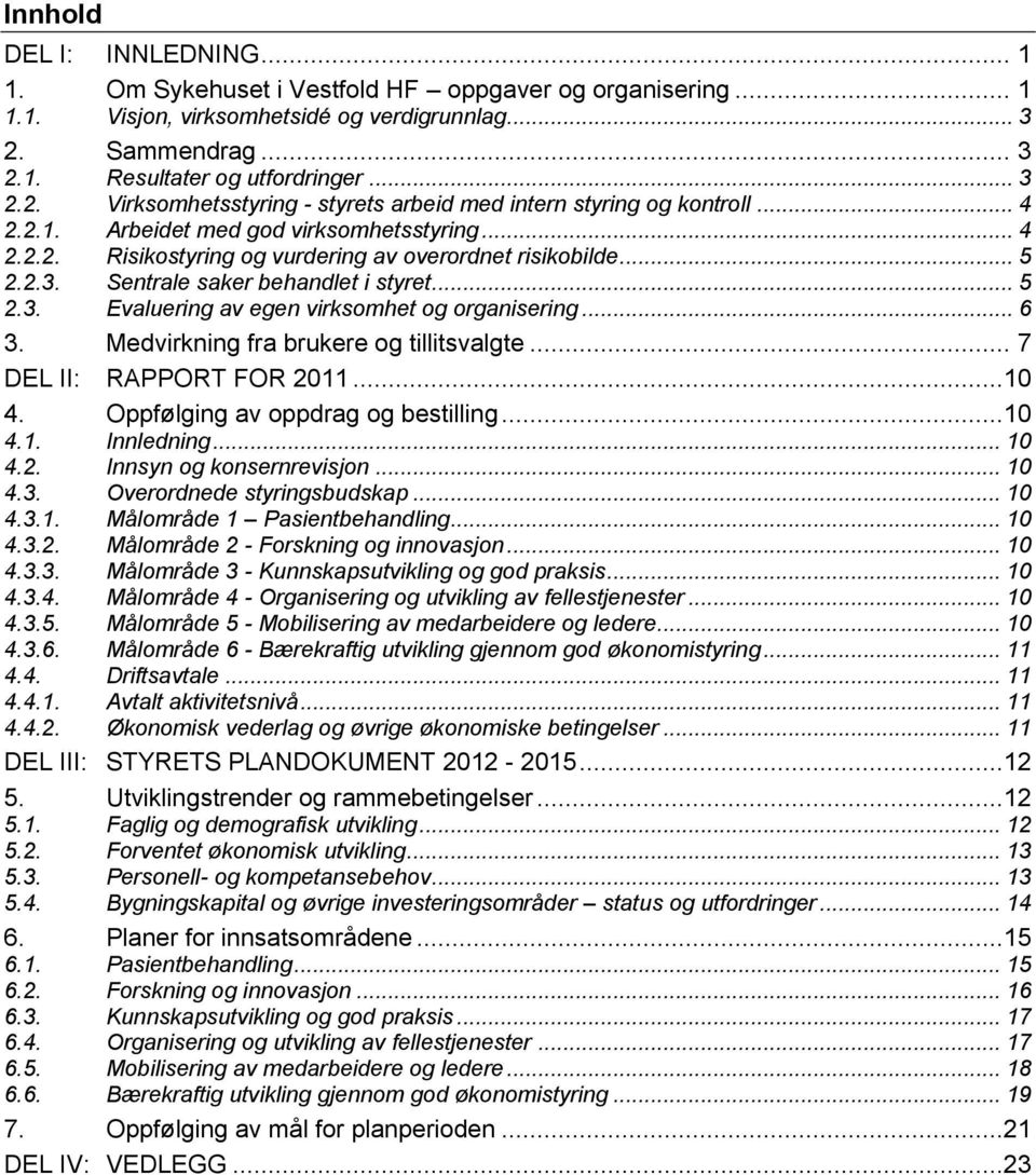 .. 5 2.2.3. Sentrale saker behandlet i styret... 5 2.3. Evaluering av egen virksomhet og organisering... 6 3. Medvirkning fra brukere og tillitsvalgte... 7 DEL II: RAPPORT FOR 2011...10 4.