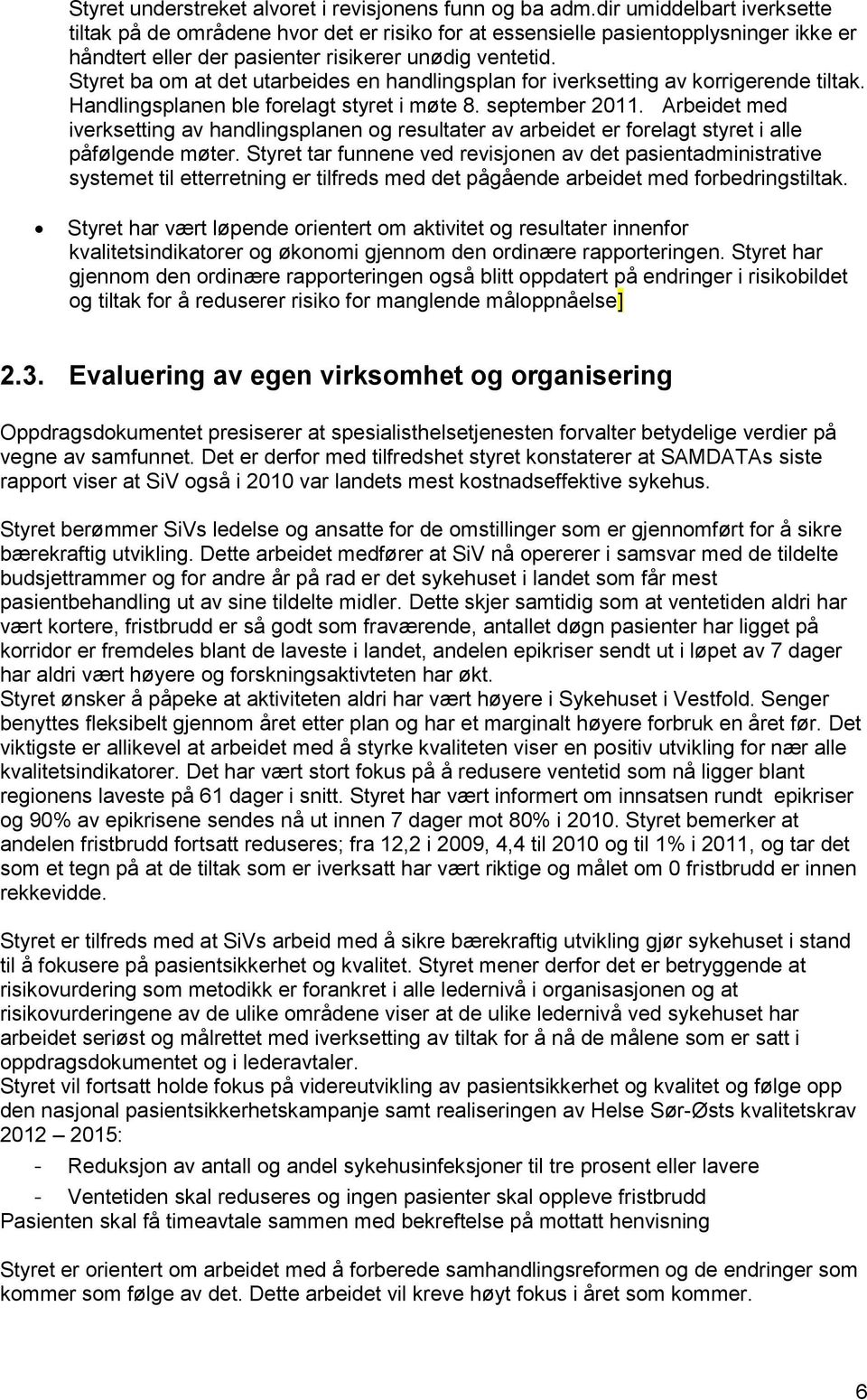 Styret ba om at det utarbeides en handlingsplan for iverksetting av korrigerende tiltak. Handlingsplanen ble forelagt styret i møte 8. september 2011.