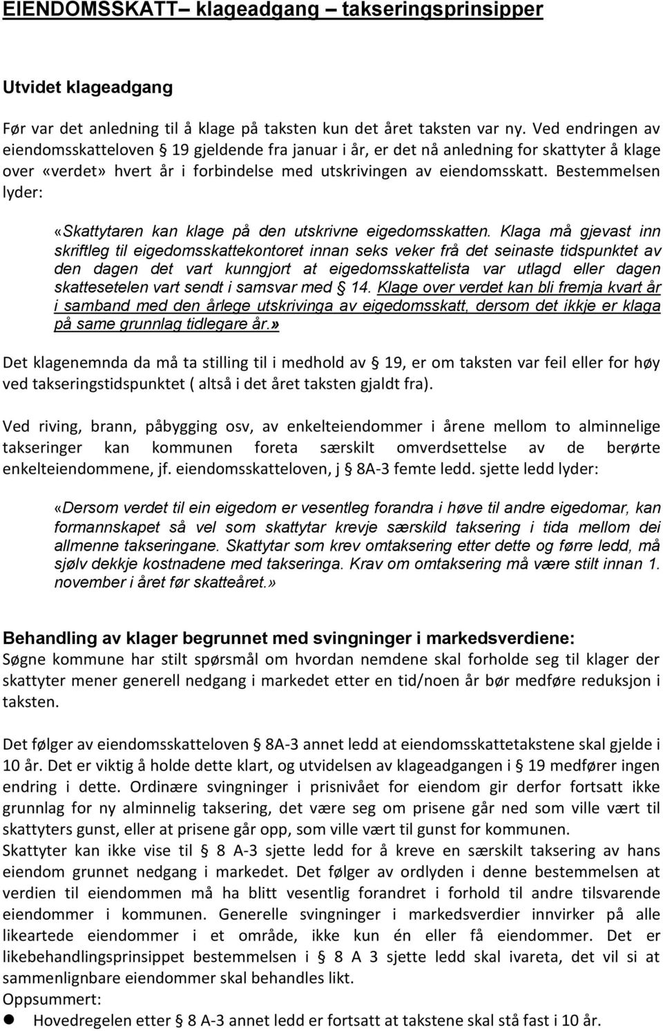 Bestemmelsen lyder: «Skattytaren kan klage på den utskrivne eigedomsskatten.