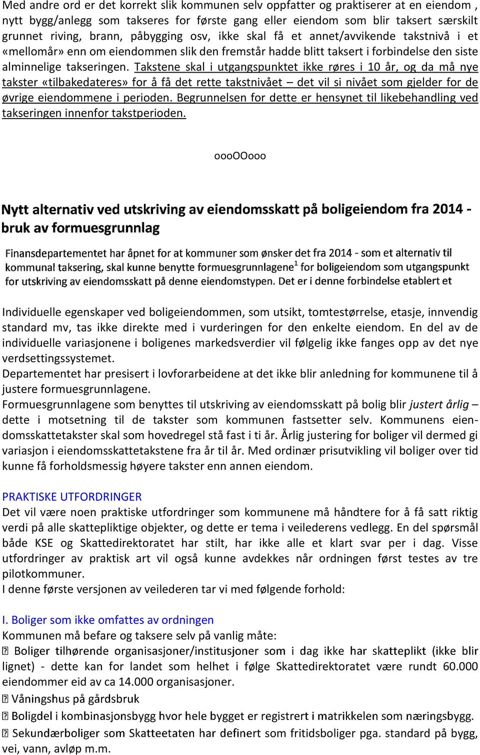 Takstene skal i utgangspunktet ikke røres i 10 år, og da må nye takster «tilbakedateres» for å få det rette takstnivået det vil si nivået som gjelder for de øvrige eiendommene i perioden.