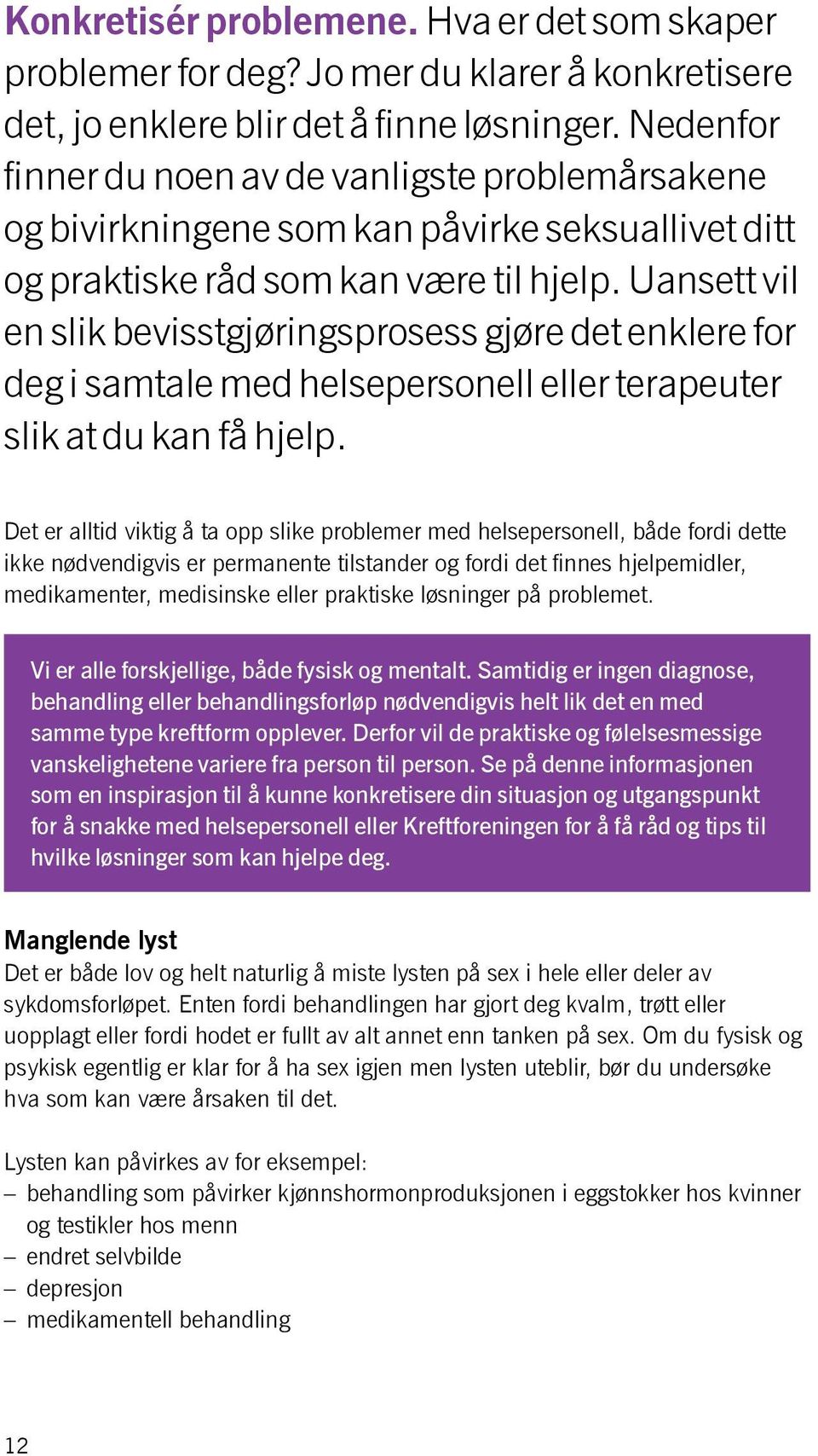 Uansett vil en slik bevisstgjøringsprosess gjøre det enklere for deg i samtale med helsepersonell eller terapeuter slik at du kan få hjelp.