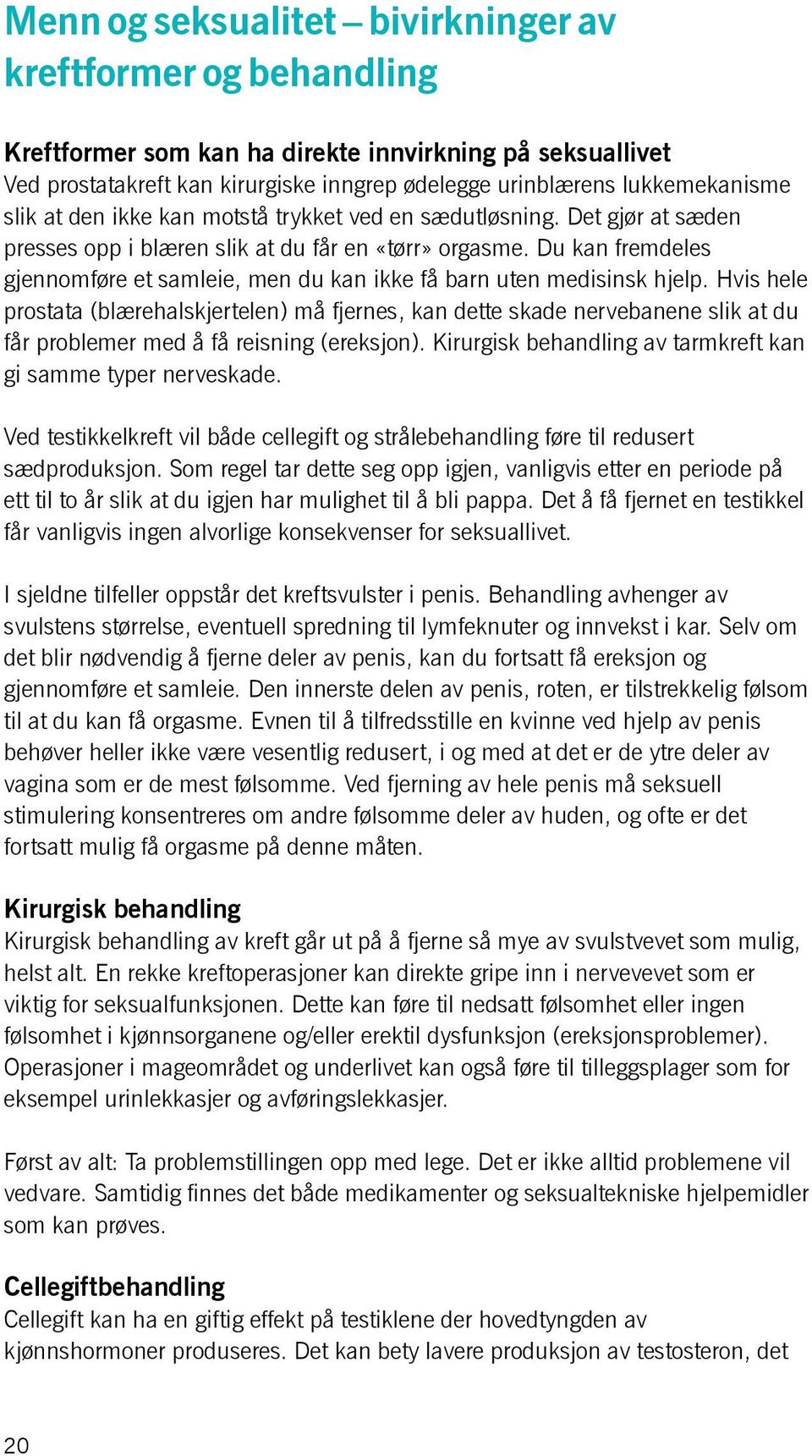 Du kan fremdeles gjennomføre et samleie, men du kan ikke få barn uten medisinsk hjelp.