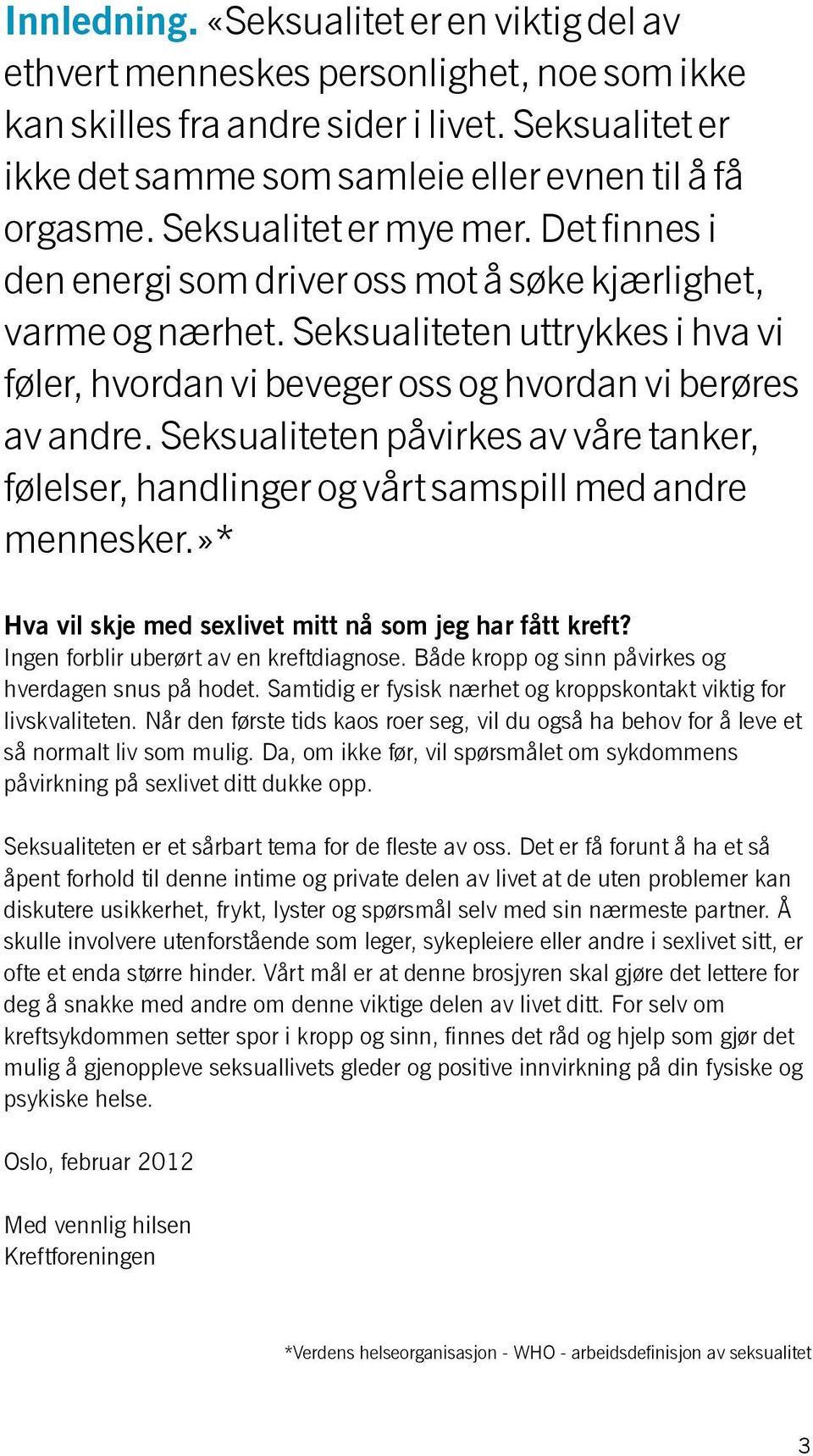 Seksualiteten påvirkes av våre tanker, følelser, handlinger og vårt samspill med andre mennesker.»* Hva vil skje med sexlivet mitt nå som jeg har fått kreft? Ingen forblir uberørt av en kreftdiagnose.