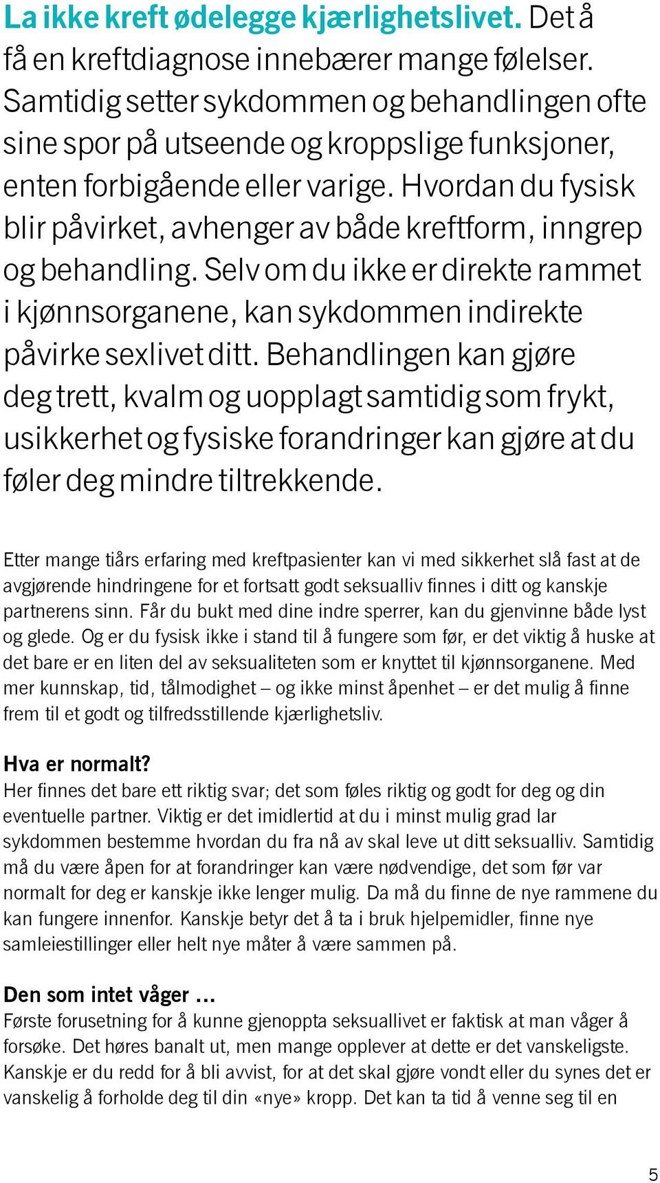 Hvordan du fysisk blir påvirket, avhenger av både kreftform, inngrep og behandling. Selv om du ikke er direkte rammet i kjønnsorganene, kan sykdommen indirekte påvirke sexlivet ditt.