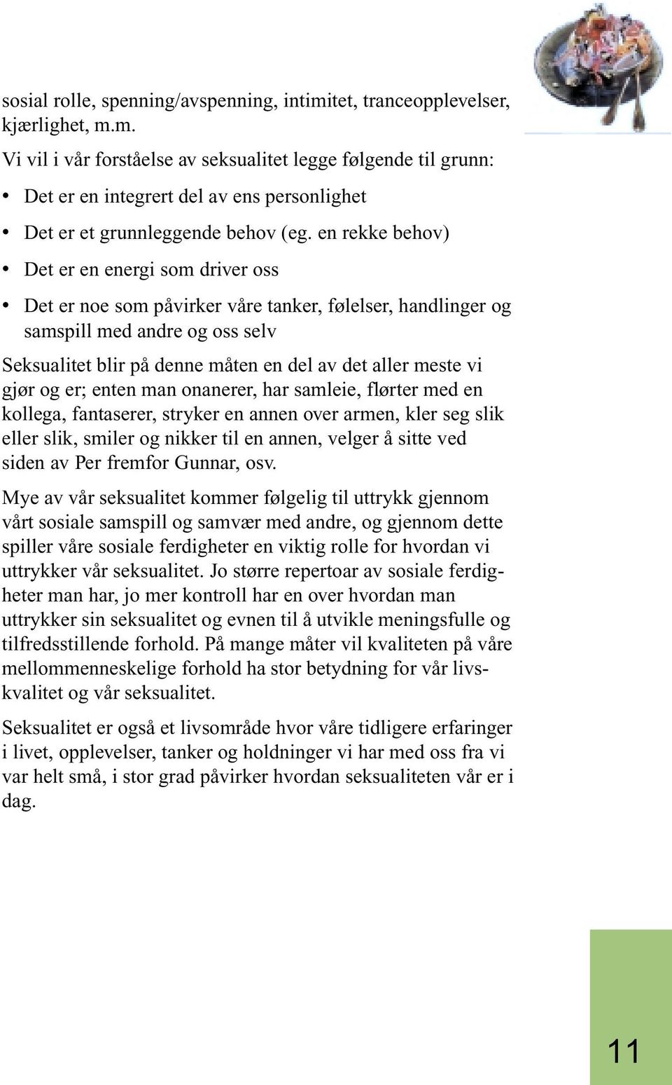 vi gjør og er; enten man onanerer, har samleie, flørter med en kollega, fantaserer, stryker en annen over armen, kler seg slik eller slik, smiler og nikker til en annen, velger å sitte ved siden av