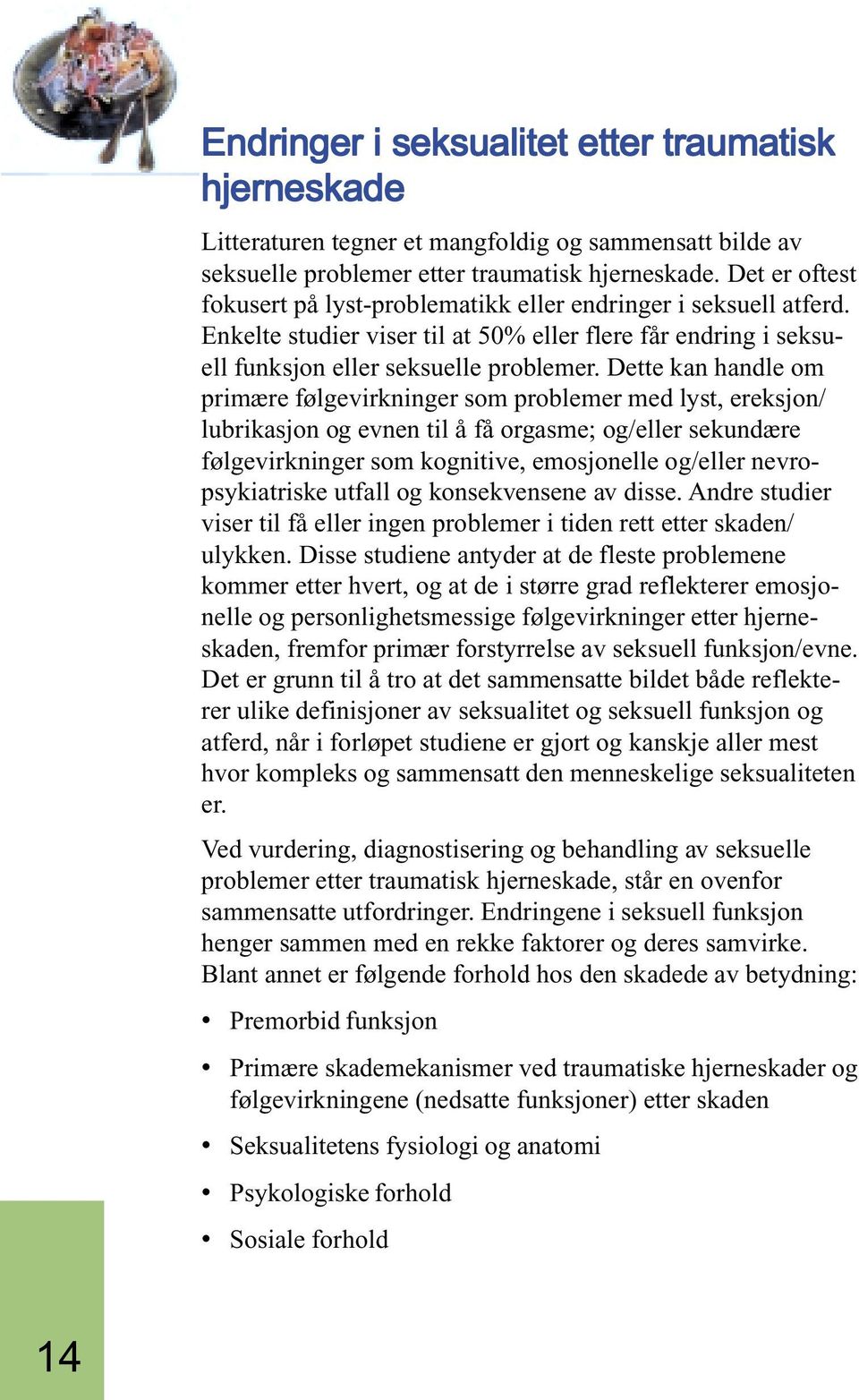 Dette kan handle om primære følgevirkninger som problemer med lyst, ereksjon/ lubrikasjon og evnen til å få orgasme; og/eller sekundære følgevirkninger som kognitive, emosjonelle og/eller