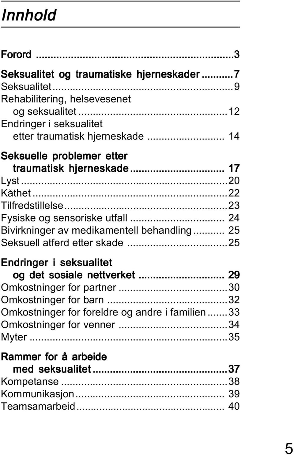 ..23 Fysiske og sensoriske utfall... 24 Bivirkninger av medikamentell behandling... 25 Seksuell atferd etter skade...25 Endringer i seksualitet og det sosiale nettverket.