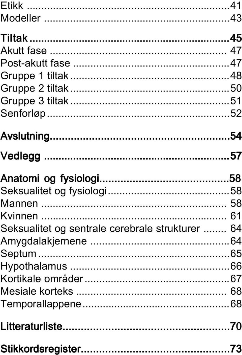 ..58 Mannen... 58 Kvinnen... 61 Seksualitet og sentrale cerebrale strukturer... 64 Amygdalakjernene...64 Septum.