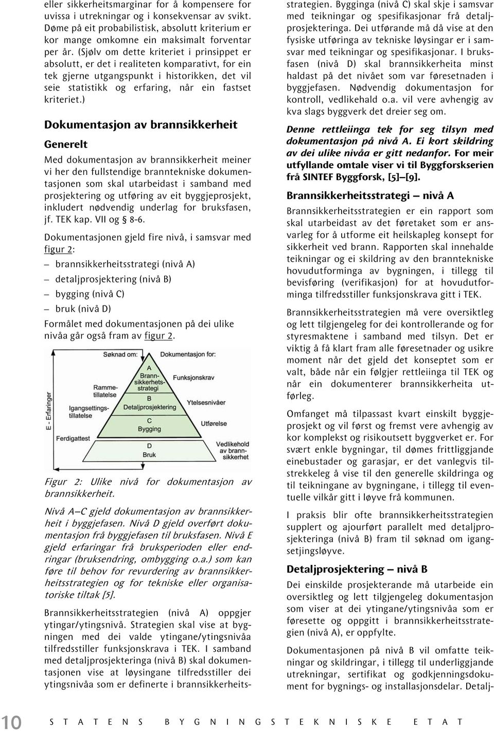 ) Dokumentasjon av brannsikkerheit Generelt Med dokumentasjon av brannsikkerheit meiner vi her den fullstendige branntekniske dokumentasjonen som skal utarbeidast i samband med prosjektering og