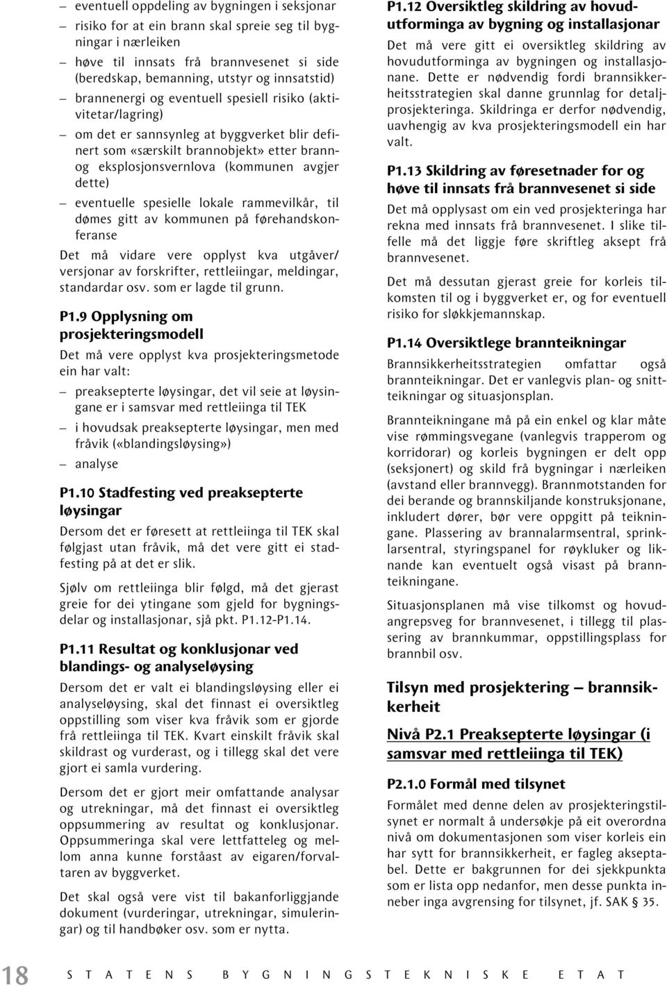 eventuelle spesielle lokale rammevilkår, til dømes gitt av kommunen på førehandskonferanse Det må vidare vere opplyst kva utgåver/ versjonar av forskrifter, rettleiingar, meldingar, standardar osv.