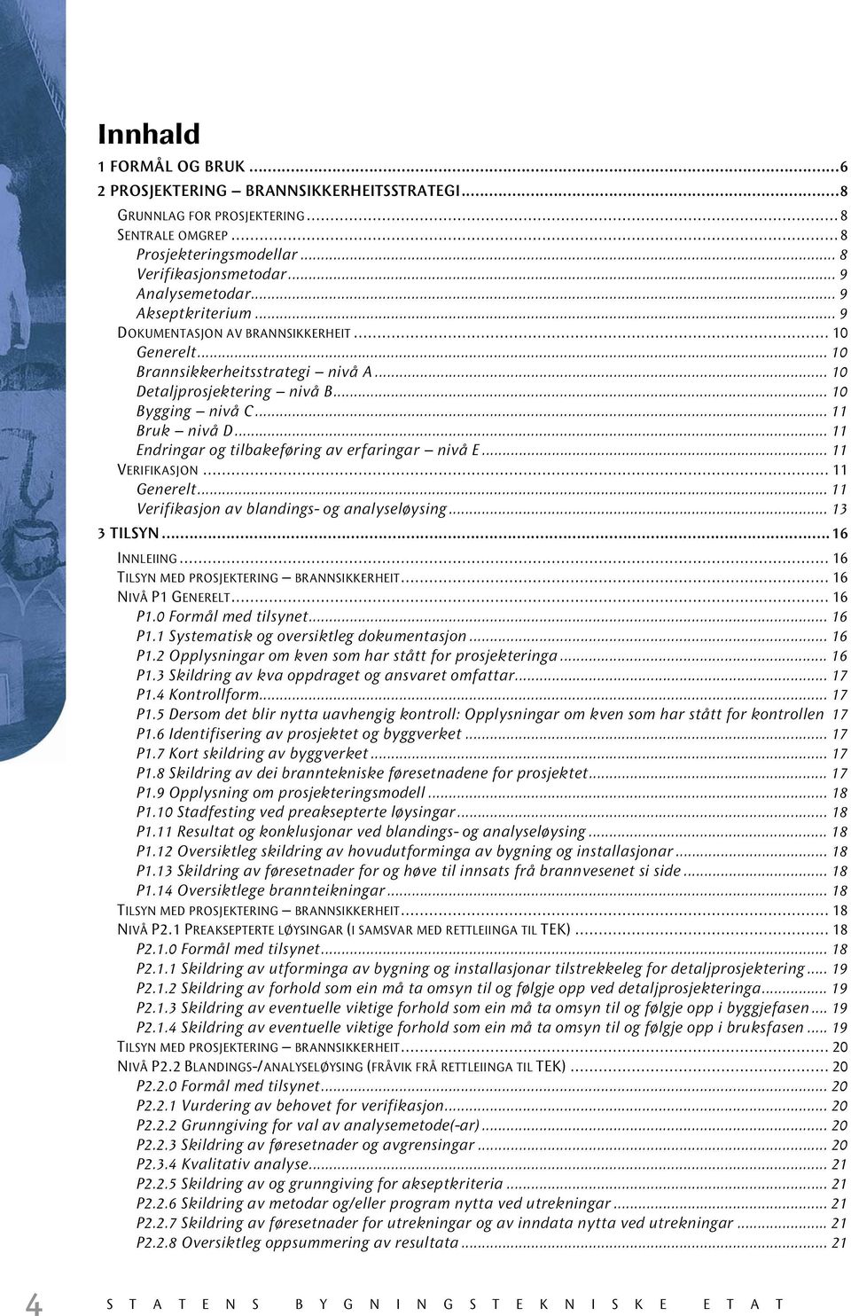 .. 11 Endringar og tilbakeføring av erfaringar nivå E... 11 VERIFIKASJON... 11 Generelt... 11 Verifikasjon av blandings- og analyseløysing... 13 3 TILSYN...16 INNLEIING.