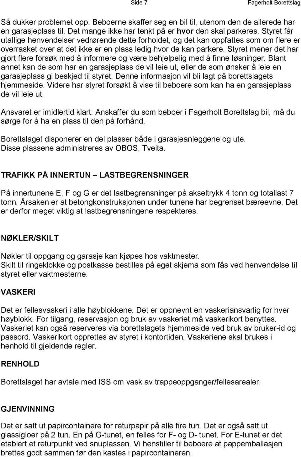 Styret mener det har gjort flere forsøk med å informere og være behjelpelig med å finne løsninger.