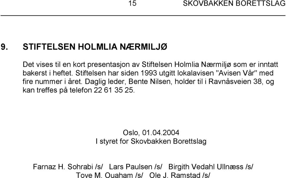 heftet. Stiftelsen har siden 1993 utgitt lokalavisen "Avisen Vår" med fire nummer i året.