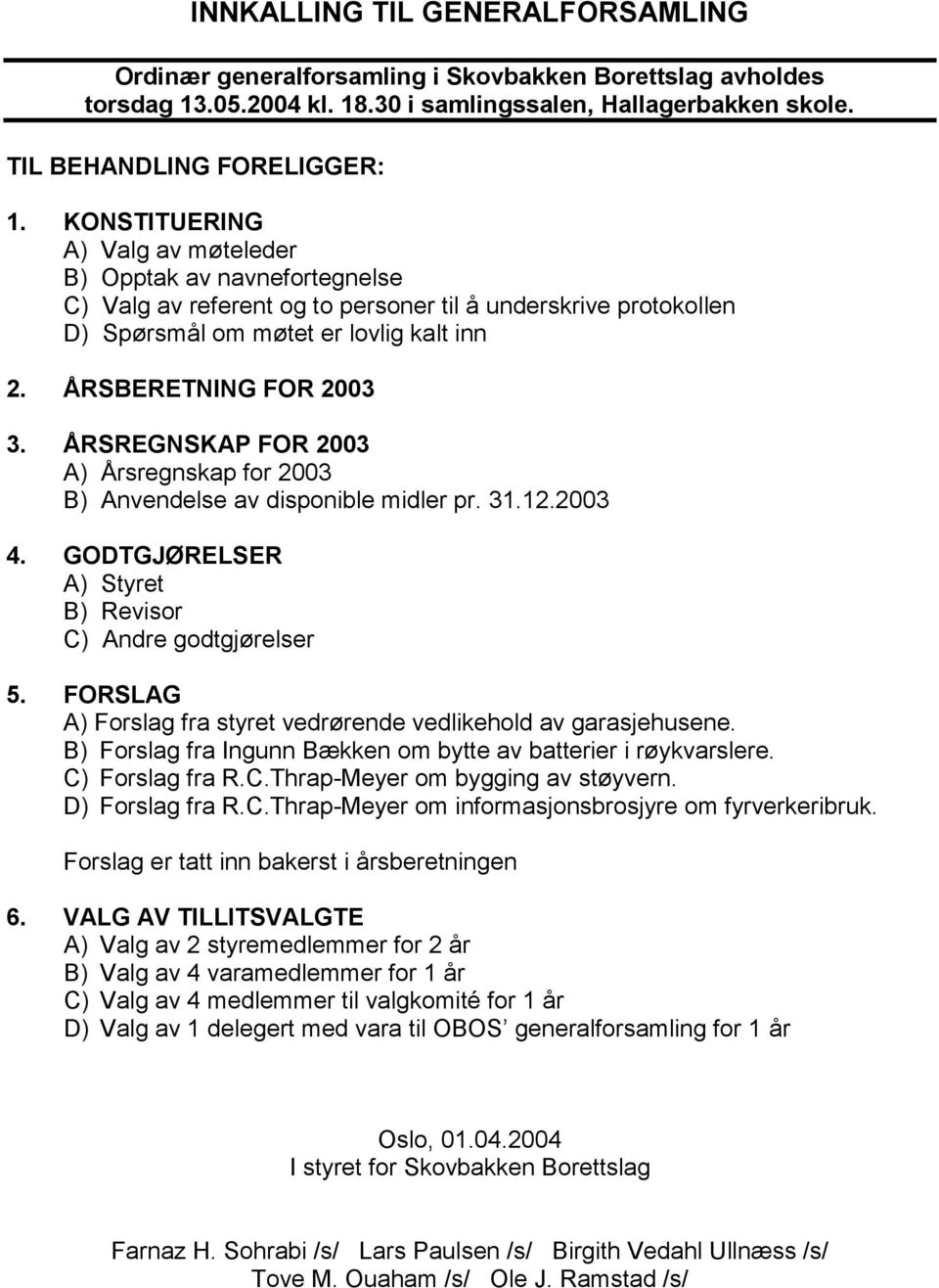 ÅRSREGNSKAP FOR 2003 A) Årsregnskap for 2003 B) Anvendelse av disponible midler pr. 31.12.2003 4. GODTGJØRELSER A) Styret B) Revisor C) Andre godtgjørelser 5.