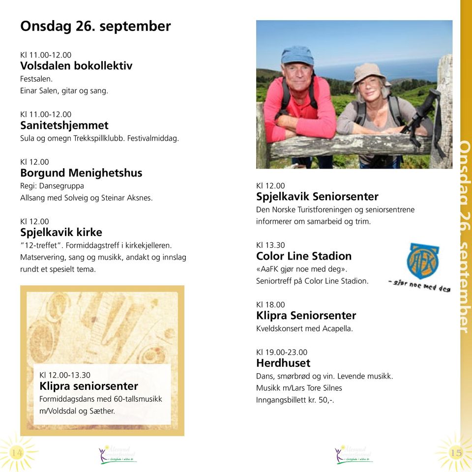 Matservering, sang og musikk, andakt og innslag rundt et spesielt tema. Spjelkavik Seniorsenter Den Norske Turistforeningen og seniorsentrene informerer om samarbeid og trim. Kl 13.