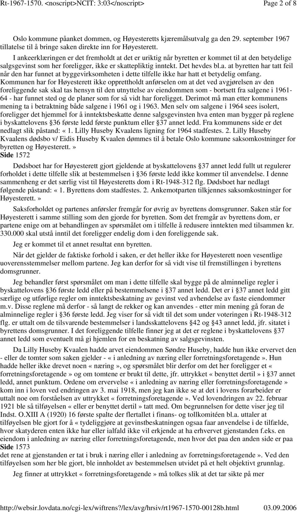 Kommunen har for Høyesterett ikke opprettholdt anførselen om at det ved avgjørelsen av den foreliggende sak skal tas hensyn til den utnyttelse av eiendommen som - bortsett fra salgene i 1961-64 - har