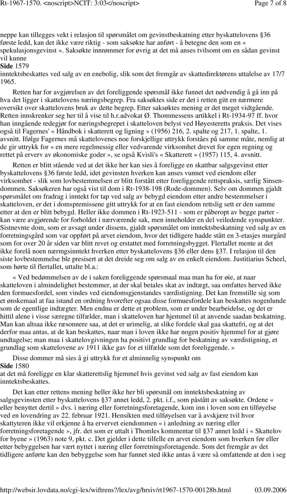 Saksøkte innrømmer for øvrig at det må anses tvilsomt om en sådan gevinst vil kunne Side 1579 inntektsbeskattes ved salg av en enebolig, slik som det fremgår av skattedirektørens uttalelse av 17/7