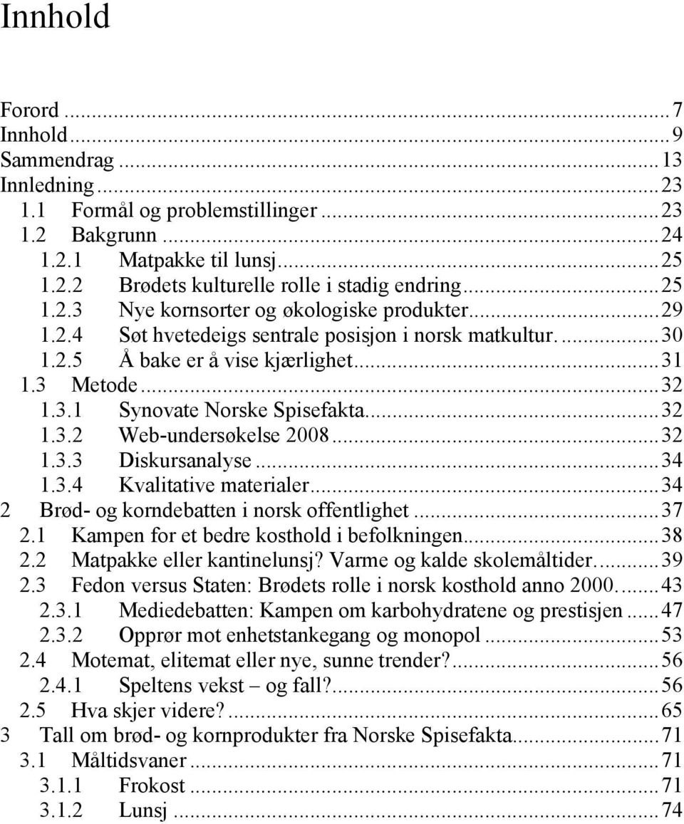 ..32 1.3.2 Web-undersøkelse 08...32 1.3.3 Diskursanalyse...34 1.3.4 Kvalitative materialer...34 2 Brød- og korndebatten i norsk offentlighet...37 2.1 Kampen for et bedre kosthold i befolkningen...38 2.