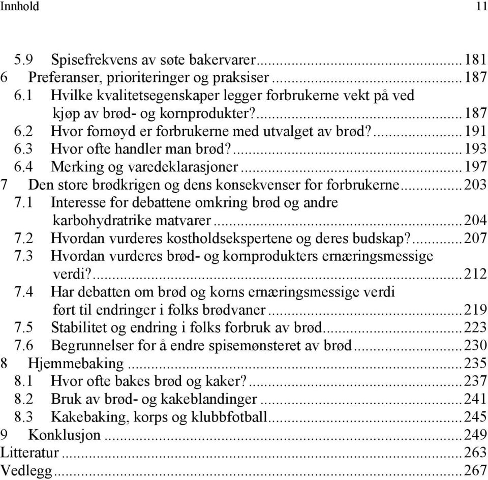 ..197 7 Den store brødkrigen og dens konsekvenser for forbrukerne...3 7.1 Interesse for debattene omkring brød og andre karbohydratrike matvarer...4 7.