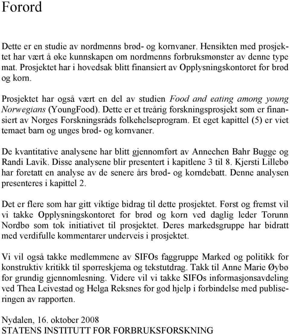 Dette er et treårig forskningsprosjekt som er finansiert av Norges Forskningsråds folkehelseprogram. Et eget kapittel (5) er viet temaet barn og unges brød- og kornvaner.