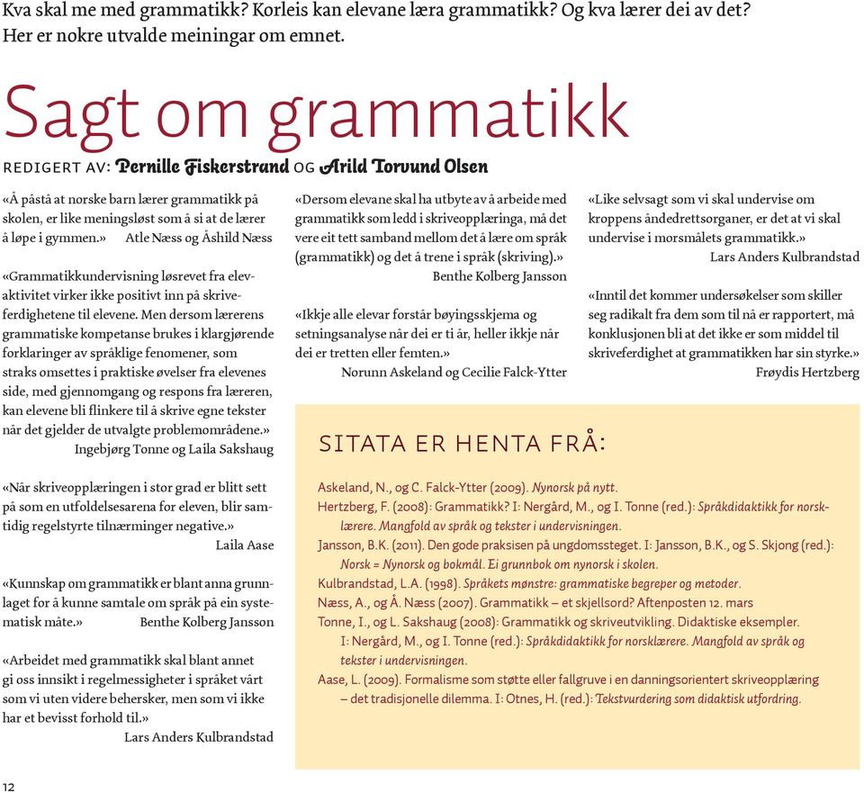 » Atle Næss og Åshild Næss «Grammatikkundervisning løsrevet fra elevaktivitet virker ikke positivt inn på skriveferdighetene til elevene.