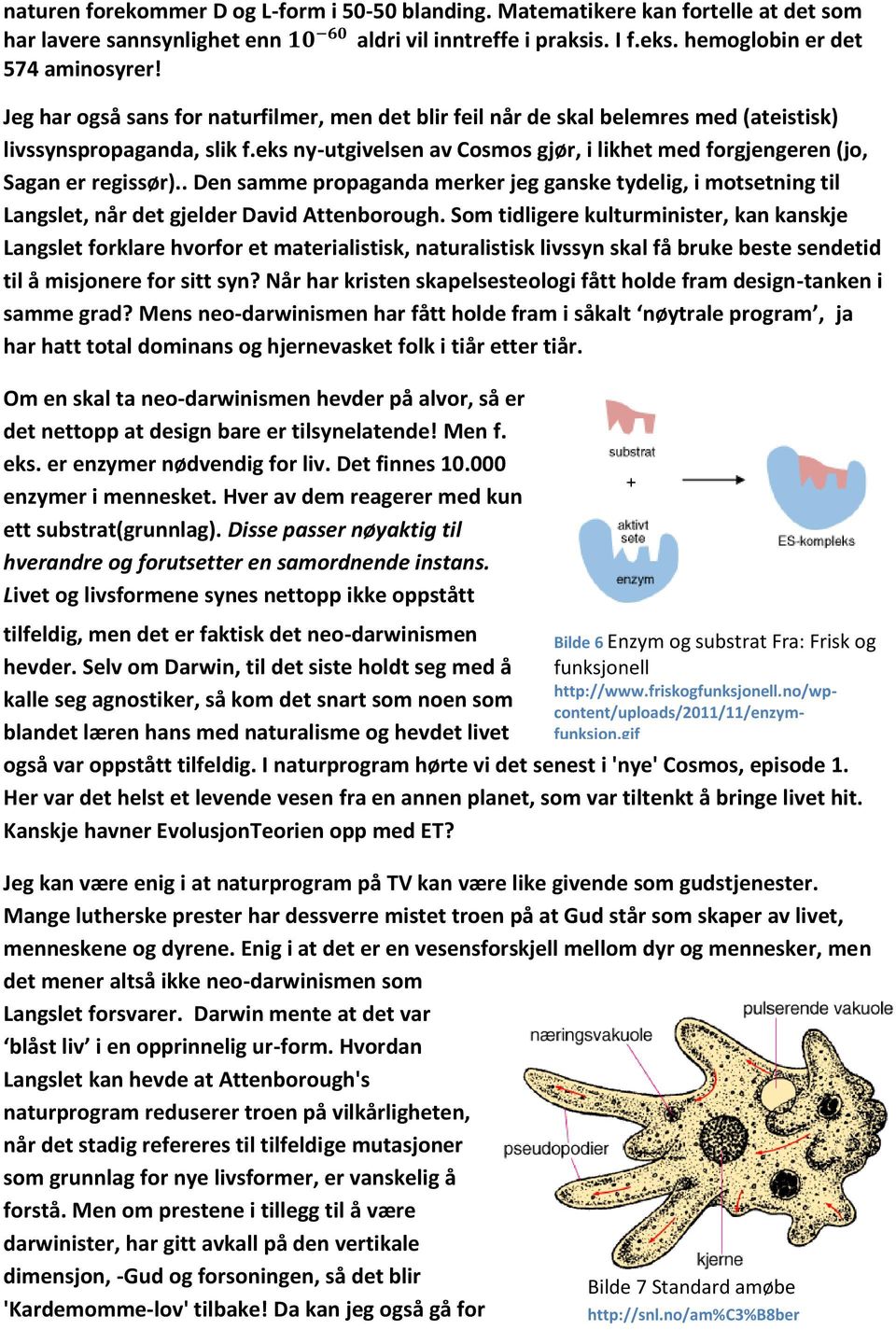 eks ny-utgivelsen av Cosmos gjør, i likhet med forgjengeren (jo, Sagan er regissør).. Den samme propaganda merker jeg ganske tydelig, i motsetning til Langslet, når det gjelder David Attenborough.