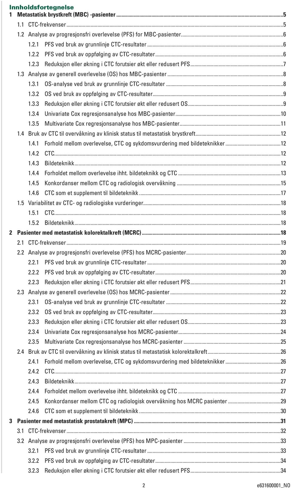 ..8 1.3.2 OS ved bruk av oppfølging av CTC-resultater...9 1.3.3 Reduksjon eller økning i CTC forutsier økt eller redusert OS...9 1.3.4 Univariate Cox regresjonsanalyse hos MBC-pasienter...10 1.3.5 Multivariate Cox regresjonsanalyse hos MBC-pasienter.