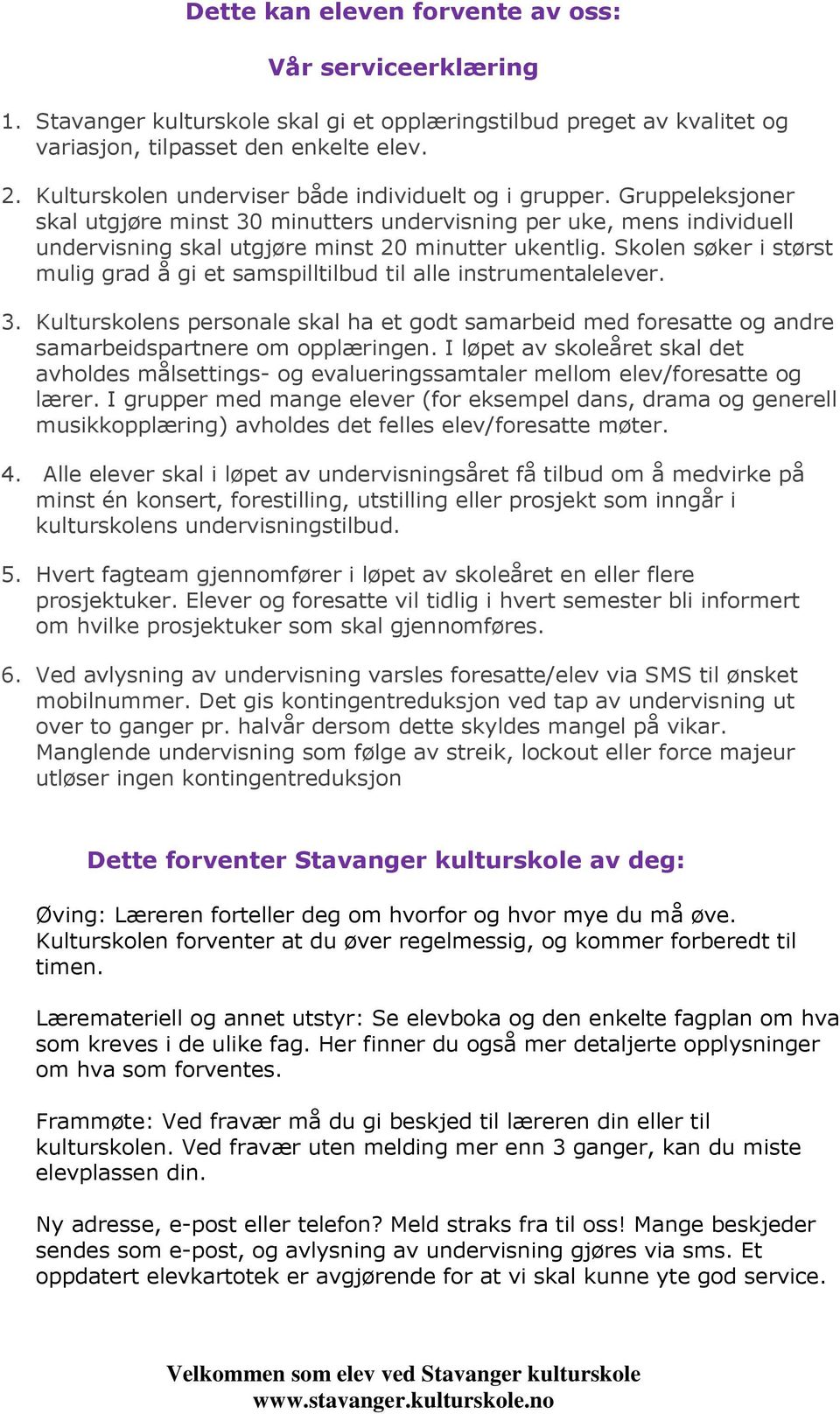 Skolen søker i størst mulig grad å gi et samspilltilbud til alle instrumentalelever. 3. Kulturskolens personale skal ha et godt samarbeid med foresatte og andre samarbeidspartnere om opplæringen.