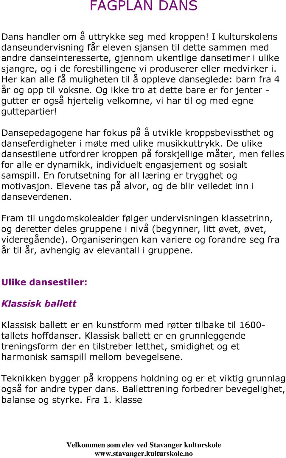 i. Her kan alle få muligheten til å oppleve danseglede: barn fra 4 år og opp til voksne.