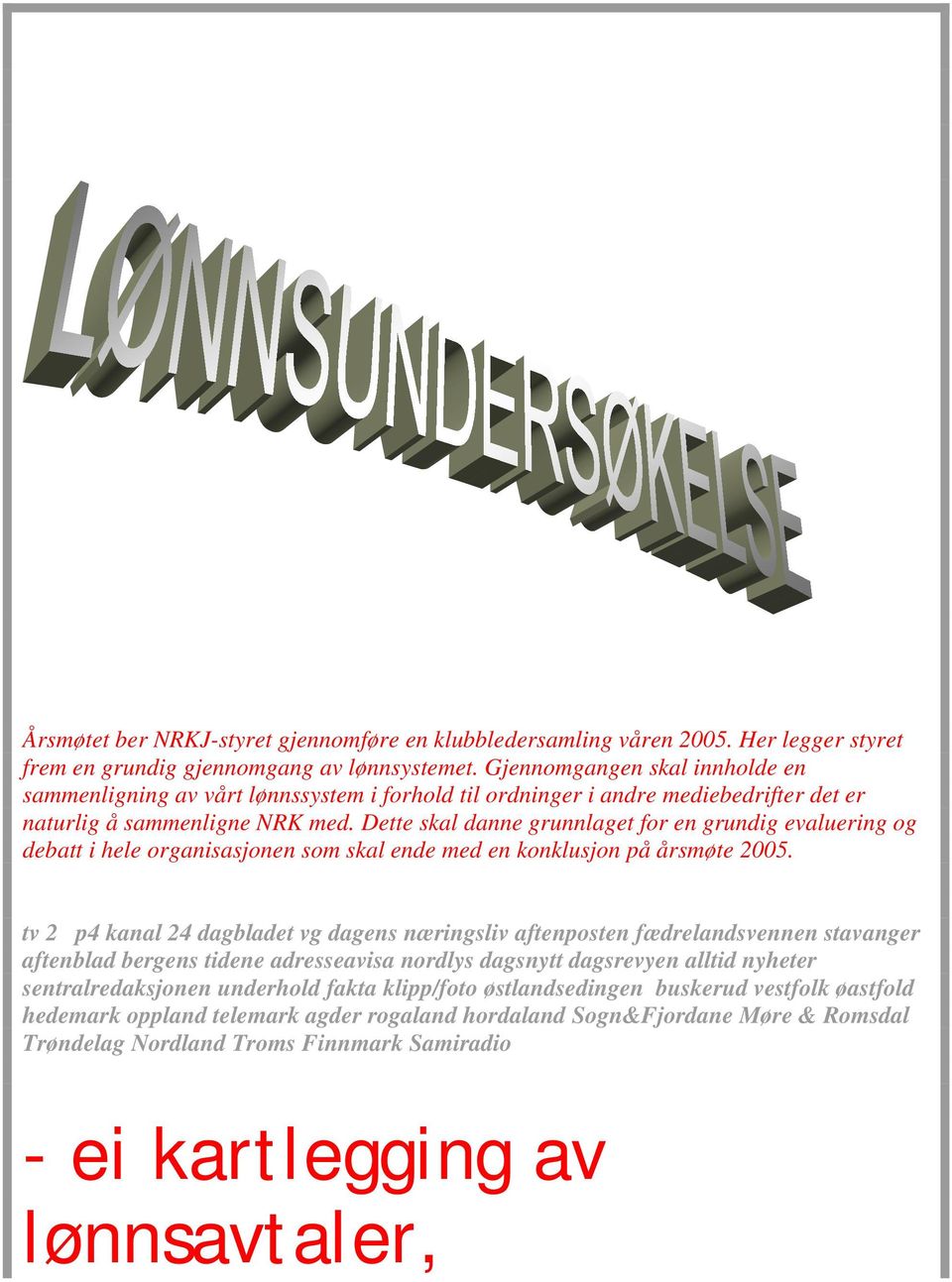 Dette skal danne grunnlaget for en grundig evaluering og debatt i hele organisasjonen som skal ende med en konklusjon på årsmøte 2005.