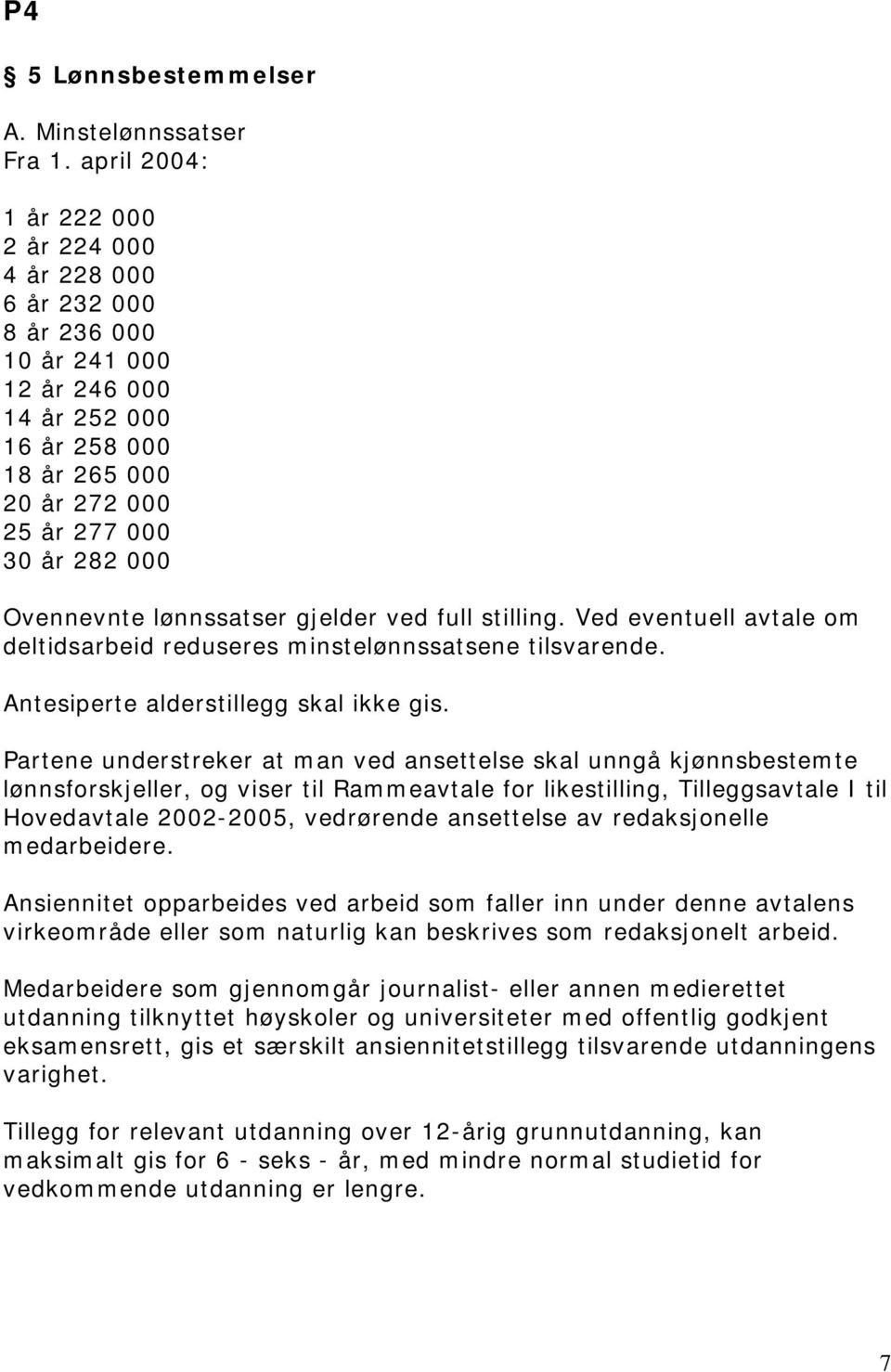 lønnssatser gjelder ved full stilling. Ved eventuell avtale om deltidsarbeid reduseres minstelønnssatsene tilsvarende. Antesiperte alderstillegg skal ikke gis.