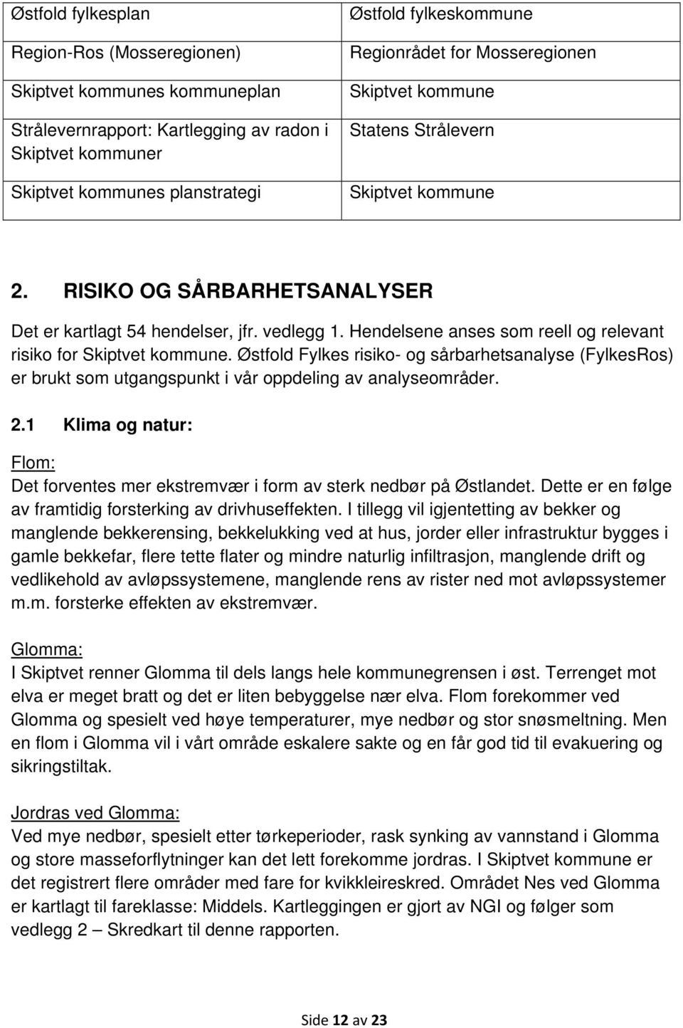 Hendelsene anses som reell og relevant risiko for Skiptvet kommune. Østfold Fylkes risiko- og sårbarhetsanalyse (FylkesRos) er brukt som utgangspunkt i vår oppdeling av analyseområder. 2.